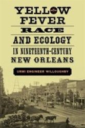 Yellow Fever Race And Ecology In Nineteenth-century New Orleans Hardcover
