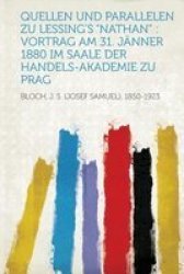 Quellen Und Parallelen Zu Lessing& 39 S Nathan - Vortrag Am 31. Janner 1880 Im Saale Der Handels-akademie Zu Prag German Paperback