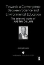 Towards A Convergence Between Science And Environmental Education - The Selected Works Of Justin Dillon Paperback