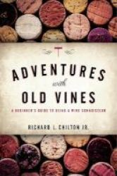 Adventures With Old Vines - A Beginner& 39 S Guide To Being A Wine Connoisseur Hardcover