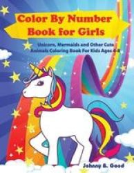 Color By Number Book For Girls - Unicorn Mermaids And Other Cute Animals Coloring Book For Kids Ages 4-8 Paperback