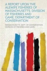 A Report Upon The Alewife Fisheries Of Massachusetts. Division Of Fisheries And Game. Department Of Conservation Paperback