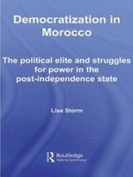Democratization In Morocco - The Political Elite And Struggles For Power In The Post-independence State Hardcover