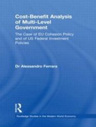 Cost-benefit Analysis of Multi-level Government - The Case of Eu Cohesion Policy and of US Federal Investment Policies Hardcover