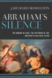 Abraham& 39 S Silence - The Binding Of Isaac The Suffering Of Job And How To Talk Back To God Paperback