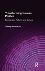 Transforming Korean Politics: Democracy, Reform, and Culture