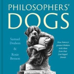 Philosophers& 39 Dogs - How History& 39 S Greatest Thinkers Stole Ideas From Their Four-legged Friends Hardcover