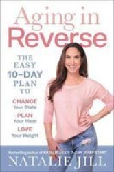 Aging In Reverse - The Easy 10-DAY Plan To Change Your State Plan Your Plate Love Your Weight Paperback