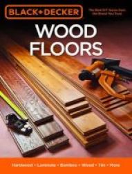 Black & Decker Wood Floors - Hardwood - Laminate - Bamboo - Wood Tile - And More Paperback