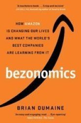 Bezonomics - How Amazon Is Changing Our Lives And What The World& 39 S Best Companies Are Learning From It Paperback