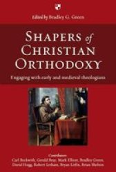 Shapers Of Christian Orthodoxy - Engaging With Early And Medieval Theologians Paperback