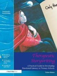 Therapeutic Storywriting A Practical Guide to Developing Emotional Literacy in Primary Schools