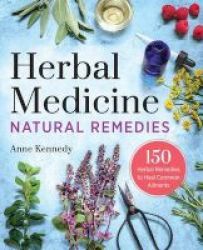 Herbal Medicine Natural Remedies - 150 Herbal Remedies To Heal Common Ailments Paperback