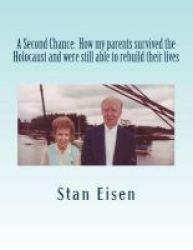 A Second Chance - How My Parents Survived The Holocaust And Were Still Able To Rebuild Their Lives Paperback