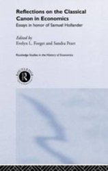 Reflections on the Classical Canon in Economics: Essays in Honour of Samuel Hollander Routledge Studies in the History of Economics