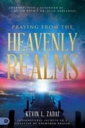 Praying From The Heavenly Realms - Supernatural Secrets To A Lifestyle Of Answered Prayer Paperback