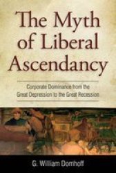 Myth Of Liberal Ascendancy: Corporate Dominance From The Great Depression To The Great Recession
