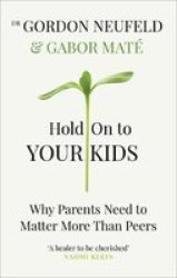 Hold On To Your Kids - Why Parents Need To Matter More Than Peers Paperback