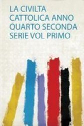 La Civilta Cattolica Anno Quarto Seconda Serie Vol Primo Italian Paperback