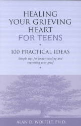Healing Your Grieving Heart for Teens: 100 Practical Ideas Healing Your Grieving Heart series