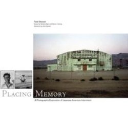 Placing Memory - A Photographic Exploration Of Japanese American Internment Hardcover