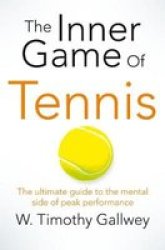 The Inner Game Of Tennis - The Classic Guide To The Mental Side Of Peak Performance Paperback Main Market Ed
