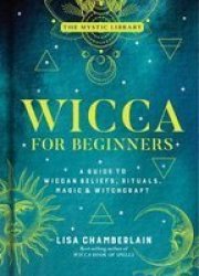 Wicca For Beginners - A Guide To Wiccan Beliefs Rituals Magic And Witchcraft Hardcover