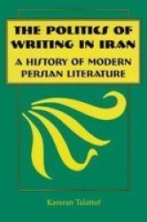 The Politics of Writing in Iran - A History of Modern Persian Literature