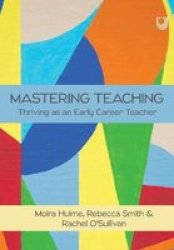 Mastering Teaching: Thriving As An Early Career Teacher Paperback