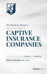 The Business Owner& 39 S Definitive Guide To Captive Insurance Companies - What You Need To Know About Formation And Management Hardcover