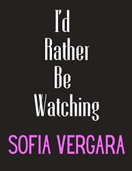 I'd Rather Be Watching Sofia Vergara: Sofia Vergara Notebook Diary Notepad Journal For Fans 100 College Ruled Lined Pages A4