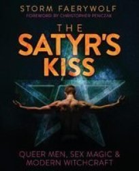 The Satyr& 39 S Kiss - Queer Men Sex Magic & Modern Witchcraft Paperback