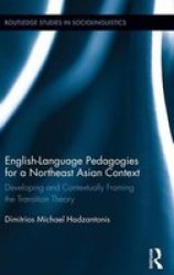 English Language Pedagogies For A Northeast Asian Context - Developing And Contextually Framing The Transition Theory Hardcover New