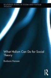 What Holism Can Do For Social Theory - Barbara Hanson Hardcover