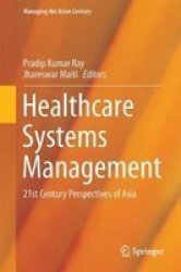 Healthcare Systems Management: Methodologies And Applications - 21ST Century Perspectives Of Asia Hardcover 1ST Ed. 2018