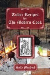 Tudor Recipes For The Modern Cook Paperback