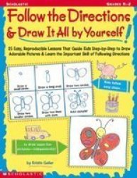 Follow the Directions & Draw It All by Yourself!: 25 Easy, Reproducible Lessons That Guide Kids Step-by-Step to Draw Adorable Pictures & Learn the Important Skill of Following Directions