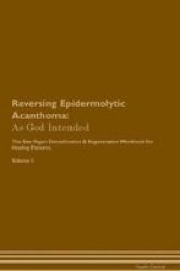 Reversing Epidermolytic Acanthoma - As God Intended The Raw Vegan Plant-based Detoxification & Regeneration Workbook For Healing Patients. Volume 1 Paperback
