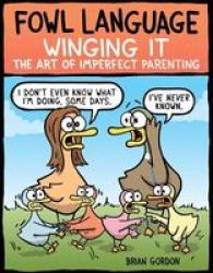 Fowl Language: Winging It - The Art Of Imperfect Parenting Paperback