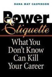 Power Etiquette - What You Don& 39 T Know Can Kill Your Career Paperback Special Ed.