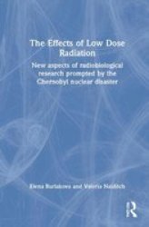 The Effects Of Low Dose Radiation - New Aspects Of Radiobiological Research Prompted By The Chernobyl Nuclear Disaster hardcover