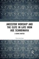Ancestor Worship And The Elite In Late Iron Age Scandinavia - A Grave Matter Paperback