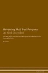 Reversing Nail Bed Purpura - As God Intended The Raw Vegan Plant-based Detoxification & Regeneration Workbook For Healing Patients. Volume 1 Paperback