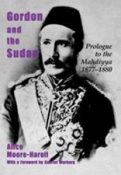 Gordon and the Sudan: Prologue to the Mahdiyya 1877-1880