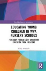 Educating Young Children In Wpa Nursery Schools - Federally-funded Early Childhood Education From 1933-1943 Hardcover