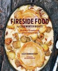 Fireside Food For Cold Winter Nights - More Than 100 Comforting And Warming Recipes Hardcover
