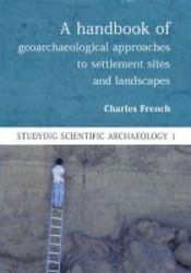 A Handbook Of Geoarchaeological Approaches For Investigating Landscapes And Settlement Sites Paperback