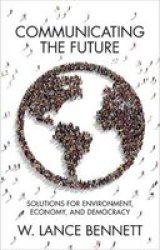 Communicating The Future - Solutions For Environment Economy And Democracy Hardcover