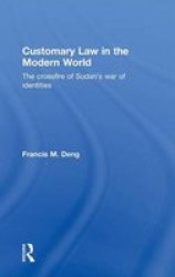 Customary Law in the Modern World: The Crossfire of Sudan's War of Identities Kegan Paul Africa Library