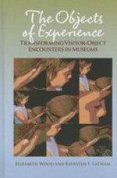 The Objects Of Experience - Transforming Visitor-object Encounters In Museums Hardcover
